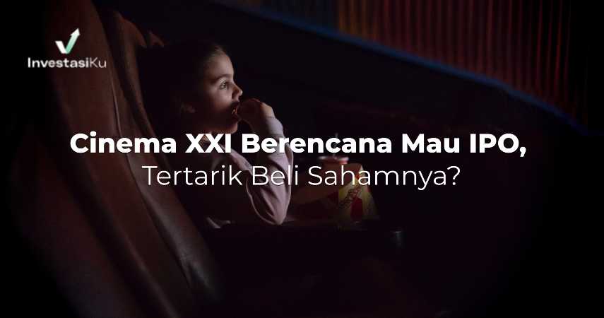 Cinema XXI Berencana Mau IPO, Tertarik Beli Sahamnya?